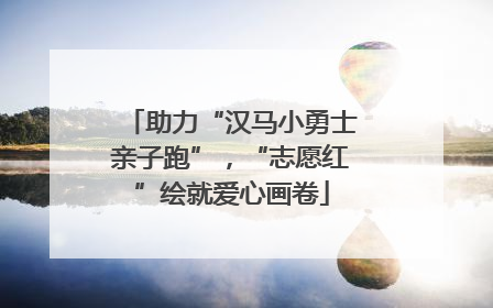 助力“汉马小勇士亲子跑”，“志愿红”绘就爱心画卷