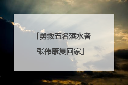 勇救五名落水者 张伟康复回家