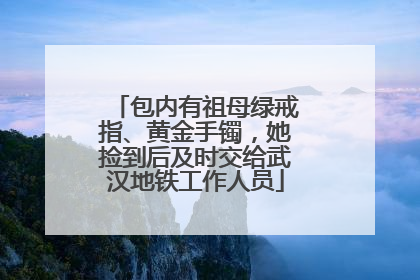 包内有祖母绿戒指、黄金手镯，她捡到后及时交给武汉地铁工作人员