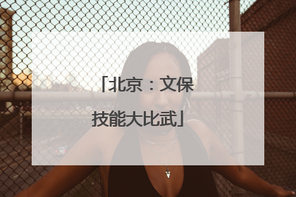 北京：文保技能大比武