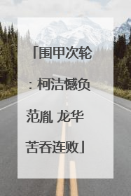 围甲次轮：柯洁憾负范胤 龙华苦吞连败