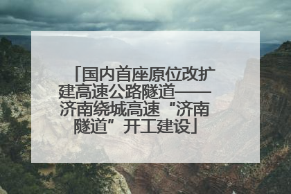 国内首座原位改扩建高速公路隧道——济南绕城高速“济南隧道”开工建设