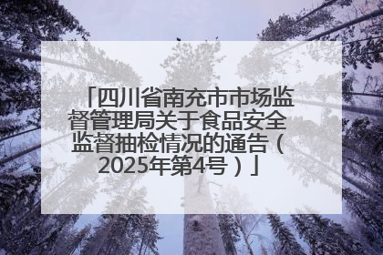 四川省南充市市场监督管理局关于食品安全监督抽检情况的通告（2025年第4号）