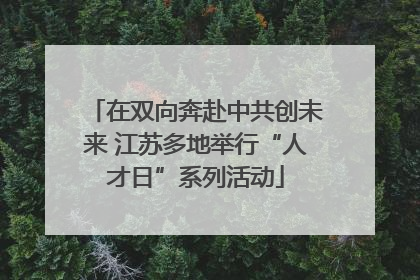 在双向奔赴中共创未来 江苏多地举行“人才日”系列活动