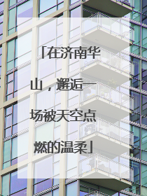 在济南华山，邂逅一场被天空点燃的温柔
