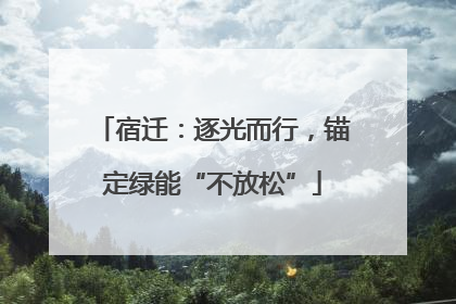 宿迁：逐光而行，锚定绿能“不放松”
