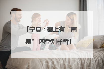 宁夏：塞上有“南果” 四季别样香