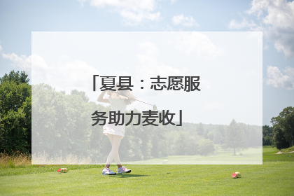 夏县：志愿服务助力麦收