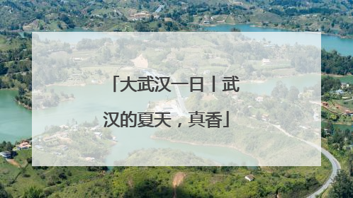 大武汉一日丨武汉的夏天，真香
