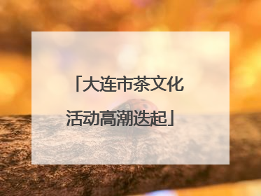 大连市茶文化活动高潮迭起