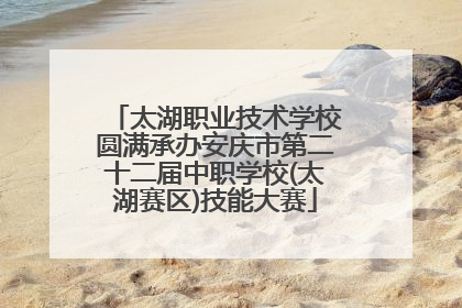 太湖职业技术学校圆满承办安庆市第二十二届中职学校(太湖赛区)技能大赛