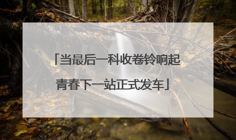 当最后一科收卷铃响起 青春下一站正式发车