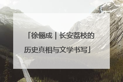 徐俪成｜长安荔枝的历史真相与文学书写