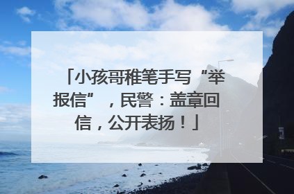 小孩哥稚笔手写“举报信”，民警：盖章回信，公开表扬！