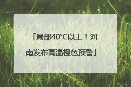 局部40℃以上！河南发布高温橙色预警