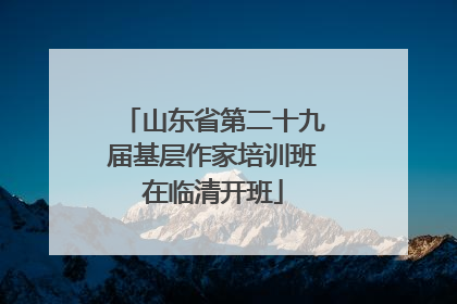 山东省第二十九届基层作家培训班在临清开班