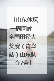 山东体坛一周回眸｜全国田径大奖赛（青岛站）山东队夺7金