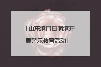 山东港口日照港开展警示教育活动