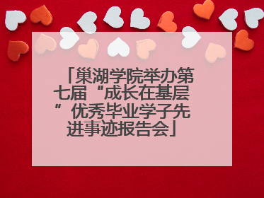 巢湖学院举办第七届“成长在基层”优秀毕业学子先进事迹报告会