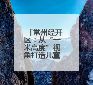 常州经开区：从“一米高度”视角打造儿童友好城市
