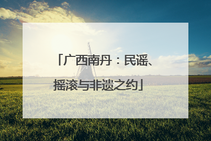 广西南丹：民谣、摇滚与非遗之约