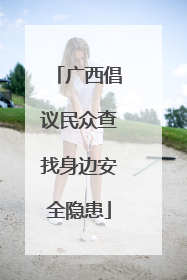 广西倡议民众查找身边安全隐患