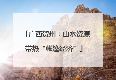 广西贺州：山水资源带热“帐篷经济”