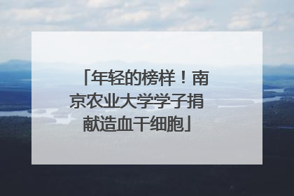 年轻的榜样！南京农业大学学子捐献造血干细胞