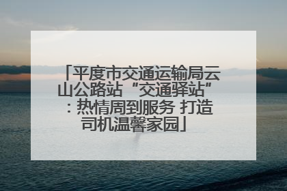 平度市交通运输局云山公路站“交通驿站”：热情周到服务 打造司机温馨家园