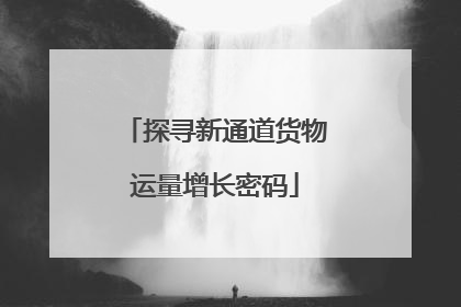 探寻新通道货物运量增长密码