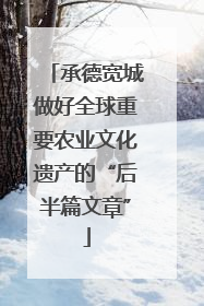 承德宽城做好全球重要农业文化遗产的“后半篇文章”