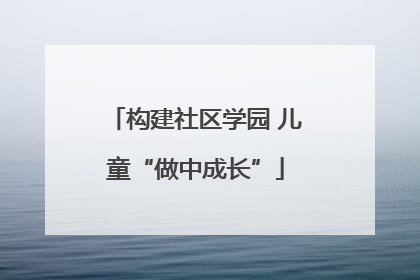 构建社区学园 儿童“做中成长”