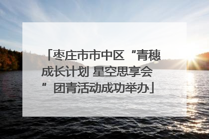 枣庄市市中区“青穗成长计划 星空思享会”团青活动成功举办