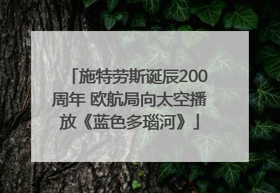 施特劳斯诞辰200周年 欧航局向太空播放《蓝色多瑙河》
