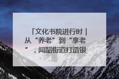 文化书院进行时｜从“养老”到“享老”，闻韶街道打造银龄幸福新图景