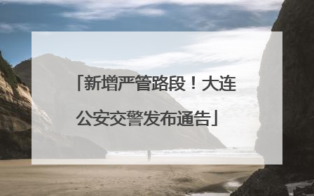 新增严管路段！大连公安交警发布通告