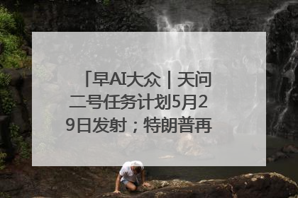 早AI大众｜天问二号任务计划5月29日发射；特朗普再威胁削减哈佛拨款