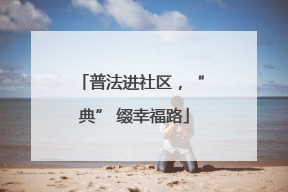 普法进社区，“典” 缀幸福路