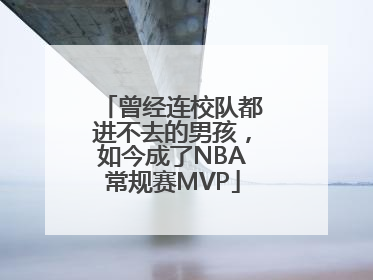 曾经连校队都进不去的男孩，如今成了NBA常规赛MVP
