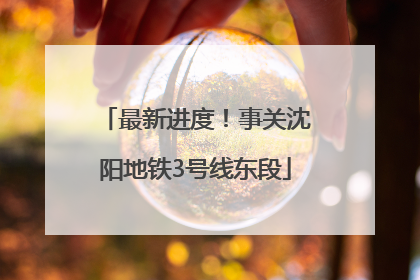 最新进度！事关沈阳地铁3号线东段