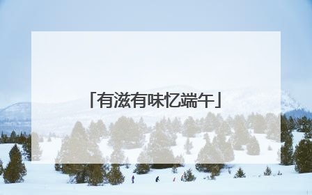 有滋有味忆端午