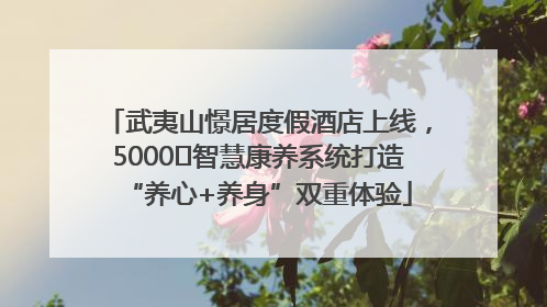 武夷山憬居度假酒店上线，5000㎡智慧康养系统打造“养心+养身”双重体验