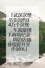 武汉汉堡节卖出约34万个汉堡，车流量创下商场纪录，周边店铺业绩提升至少30%