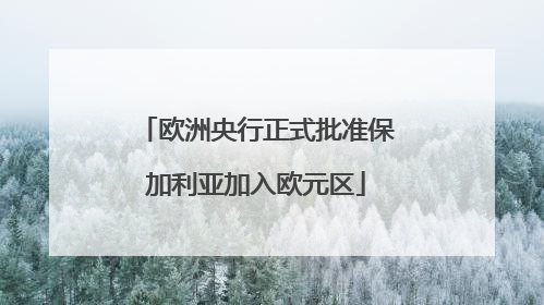欧洲央行正式批准保加利亚加入欧元区