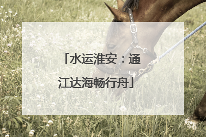 水运淮安：通江达海畅行舟
