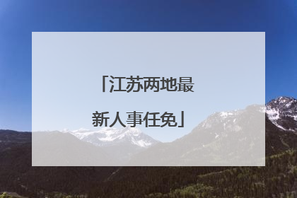 江苏两地最新人事任免