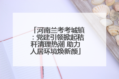 河南兰考考城镇：党建引领掀起秸秆清理热潮 助力人居环境焕新颜