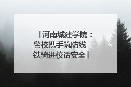 河南城建学院：警校携手筑防线 铁骑进校话安全