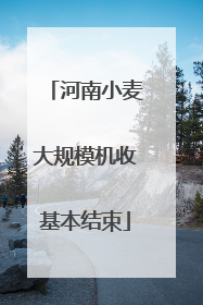 河南小麦大规模机收基本结束
