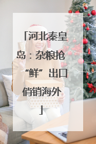 河北秦皇岛：杂粮抢“鲜”出口 俏销海外